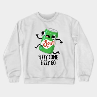 Fizzy Come Fizzy Go Funny Soda Pop Pun Crewneck Sweatshirt